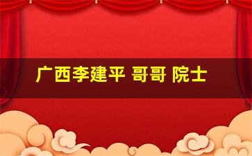 广西李建平 哥哥 院士